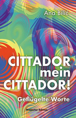 Ana Bilic: CITTADOR mein CITTADOR! - Geflügelte Worte